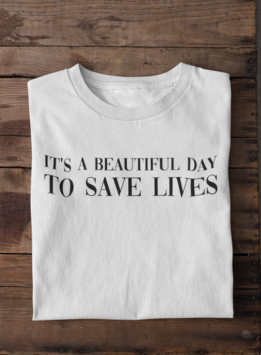 IT'S A BEAUTIFUL DAY TO SAVE LIVES - Unisex T-Shirt